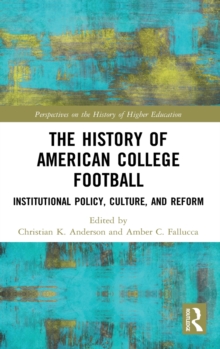 The History of American College Football : Institutional Policy, Culture, and Reform