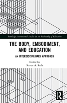 The Body, Embodiment, and Education : An Interdisciplinary Approach