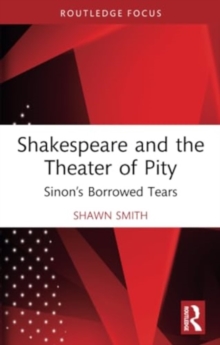 Shakespeare and the Theater of Pity : Sinon’s Borrowed Tears