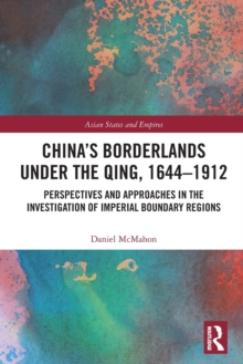 China's Borderlands under the Qing, 1644-1912 : Perspectives and Approaches in the Investigation of Imperial Boundary Regions