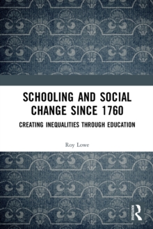 Schooling and Social Change Since 1760 : Creating Inequalities through Education