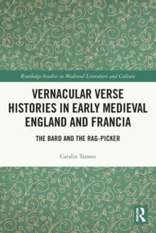 Vernacular Verse Histories in Early Medieval England and Francia : The Bard and the Rag-picker