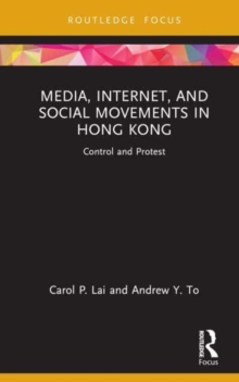 Media, Internet, and Social Movements in Hong Kong : Control and Protest
