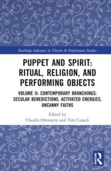 Puppet and Spirit: Ritual, Religion, and Performing Objects : Volume II Contemporary Branchings: Secular Benedictions, Activated Energies, Uncanny Faiths