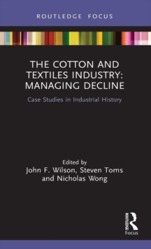 The Cotton and Textiles Industry: Managing Decline : Case Studies in Industrial History