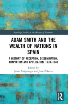 Adam Smith and The Wealth of Nations in Spain : A History of Reception, Dissemination, Adaptation and Application, 1777-1840