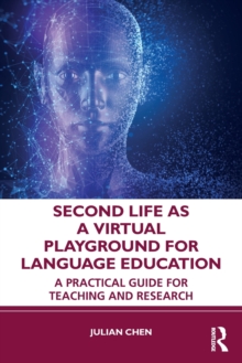 Second Life as a Virtual Playground for Language Education : A Practical Guide for Teaching and Research