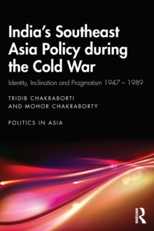 India's Southeast Asia Policy during the Cold War : Identity, Inclination and Pragmatism 1947-1989