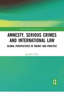 Amnesty, Serious Crimes and International Law : Global Perspectives in Theory and Practice