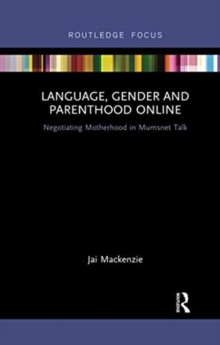 Language, Gender and Parenthood Online : Negotiating Motherhood in Mumsnet Talk