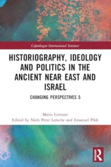 Historiography, Ideology and Politics in the Ancient Near East and Israel : Changing Perspectives 5