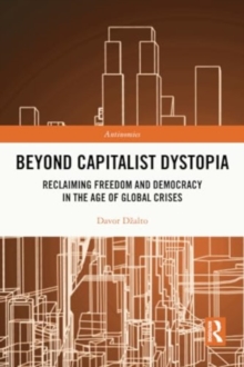 Beyond Capitalist Dystopia : Reclaiming Freedom and Democracy in the Age of Global Crises