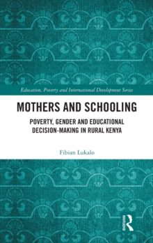 Mothers and Schooling : Poverty, Gender and Educational Decision-Making in Rural Kenya
