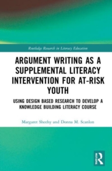Argument Writing as a Supplemental Literacy Intervention for At-Risk Youth : Using Design Based Research to Develop a Knowledge Building Literacy Course