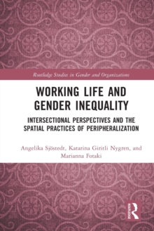 Working Life and Gender Inequality : Intersectional Perspectives and the Spatial Practices of Peripheralization