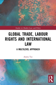 Global Trade, Labour Rights and International Law : A Multilevel Approach
