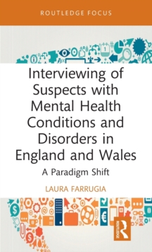 Interviewing of Suspects with Mental Health Conditions and Disorders in England and Wales : A Paradigm Shift