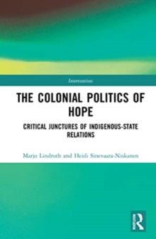 The Colonial Politics of Hope : Critical Junctures of Indigenous-State Relations