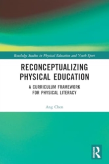 Reconceptualizing Physical Education : A Curriculum Framework for Physical Literacy