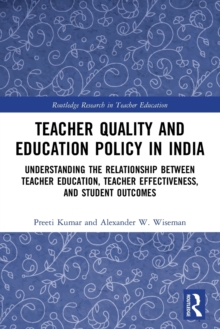 Teacher Quality and Education Policy in India : Understanding the Relationship Between Teacher Education, Teacher Effectiveness, and Student Outcomes