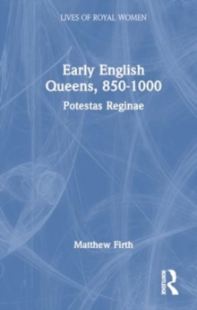 Early English Queens, 850–1000 : Potestas Reginae