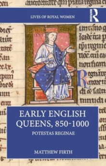 Early English Queens, 850–1000 : Potestas Reginae