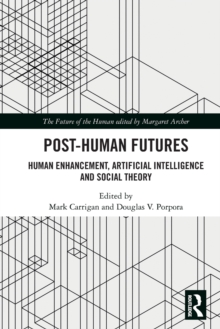 Post-Human Futures : Human Enhancement, Artificial Intelligence and Social Theory