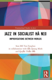Jazz in Socialist Ha Noi : Improvisations between Worlds