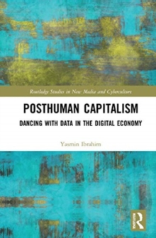 Posthuman Capitalism : Dancing with Data in the Digital Economy