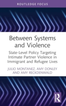 Between Systems and Violence : State-Level Policy Targeting Intimate Partner Violence in Immigrant and Refugee Lives