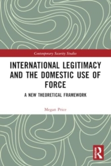 International Legitimacy and the Domestic Use of Force : A New Theoretical Framework