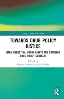 Towards Drug Policy Justice : Harm Reduction, Human Rights and Changing Drug Policy Contexts