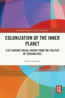 Colonization of the Inner Planet : 21st Century Social Theory from the Politics of Sensibilities
