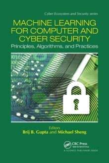 Machine Learning for Computer and Cyber Security : Principle, Algorithms, and Practices
