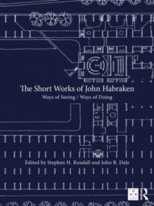 The Short Works of John Habraken : Ways of Seeing / Ways of Doing