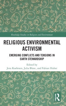 Religious Environmental Activism : Emerging Conflicts and Tensions in Earth Stewardship