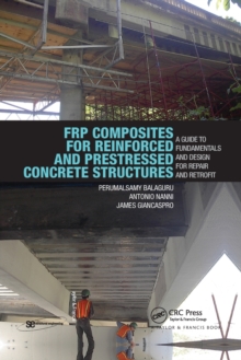 FRP Composites for Reinforced and Prestressed Concrete Structures : A Guide to Fundamentals and Design for Repair and Retrofit