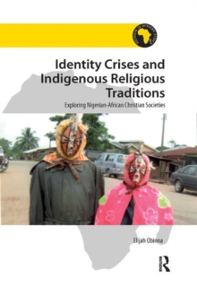 Identity Crises and Indigenous Religious Traditions : Exploring Nigerian-African Christian Societies