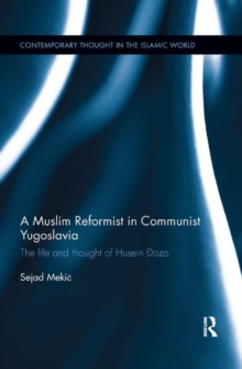 A Muslim Reformist in Communist Yugoslavia : The Life and Thought of Husein Ðozo