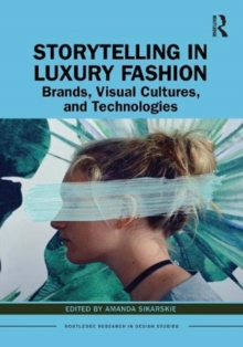 Storytelling in Luxury Fashion : Brands, Visual Cultures, and Technologies