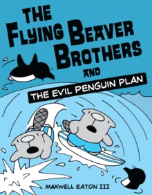 The Flying Beaver Brothers and the Evil Penguin Plan : (A Graphic Novel)