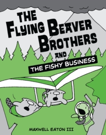 The Flying Beaver Brothers and the Fishy Business : (A Graphic Novel)