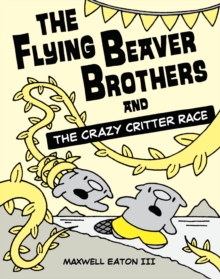 The Flying Beaver Brothers and the Crazy Critter Race : (A Graphic Novel)