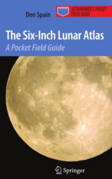 The Six-Inch Lunar Atlas : A Pocket Field Guide