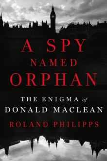 A Spy Named Orphan : The Enigma of Donald Maclean