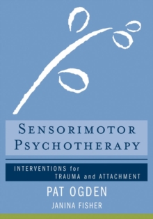 Sensorimotor Psychotherapy : Interventions for Trauma and Attachment
