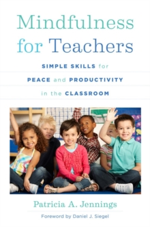 Mindfulness for Teachers : Simple Skills for Peace and Productivity in the Classroom