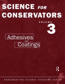 The Science For Conservators Series : Volume 3: Adhesives and Coatings
