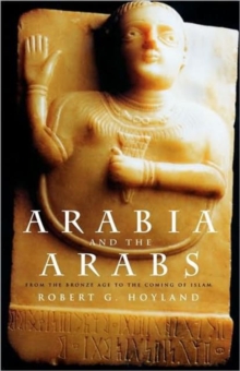 Arabia and the Arabs : From the Bronze Age to the Coming of Islam