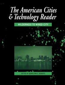 The American Cities and Technology Reader : Wilderness to Wired City
